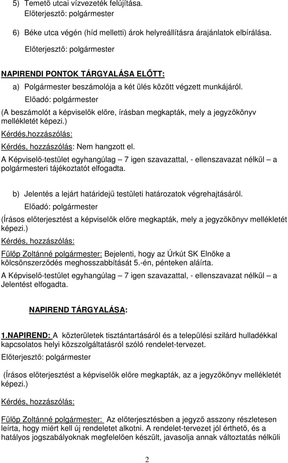 Előadó: polgármester (A beszámolót a képviselők előre, írásban megkapták, mely a jegyzőkönyv mellékletét Kérdés,hozzászólás: Nem hangzott el.