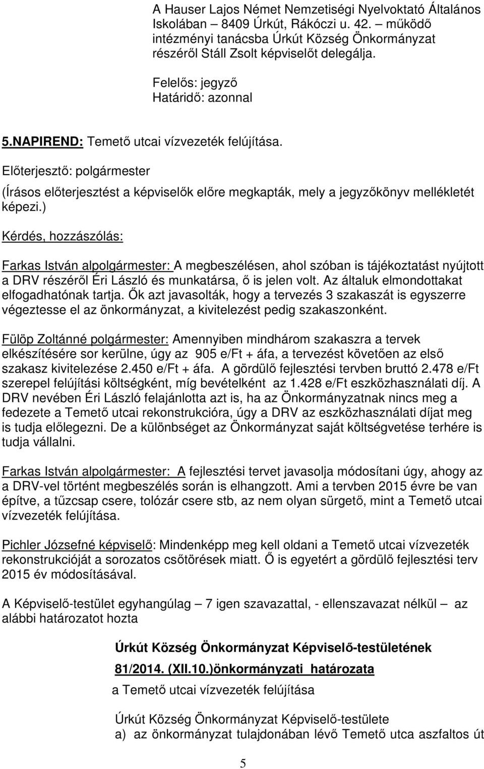 Farkas István alpolgármester: A megbeszélésen, ahol szóban is tájékoztatást nyújtott a DRV részéről Éri László és munkatársa, ő is jelen volt. Az általuk elmondottakat elfogadhatónak tartja.