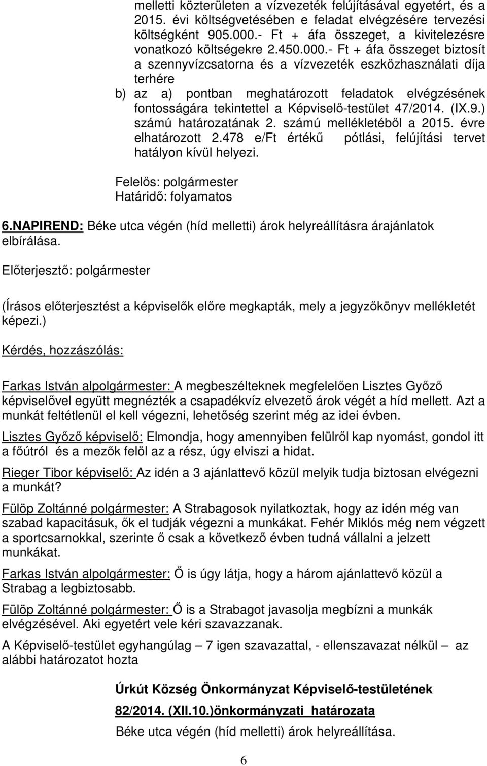 - Ft + áfa összeget biztosít a szennyvízcsatorna és a vízvezeték eszközhasználati díja terhére b) az a) pontban meghatározott feladatok elvégzésének fontosságára tekintettel a Képviselő-testület