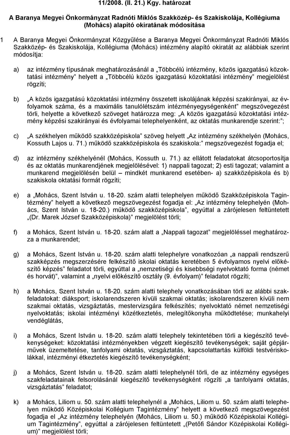 Önkormányzat Radnóti Miklós Szakközép- és Szakiskolája, Kollégiuma (Mohács) intézmény alapító okiratát az alábbiak szerint módosítja: a) az intézmény típusának meghatározásánál a Többcélú intézmény,