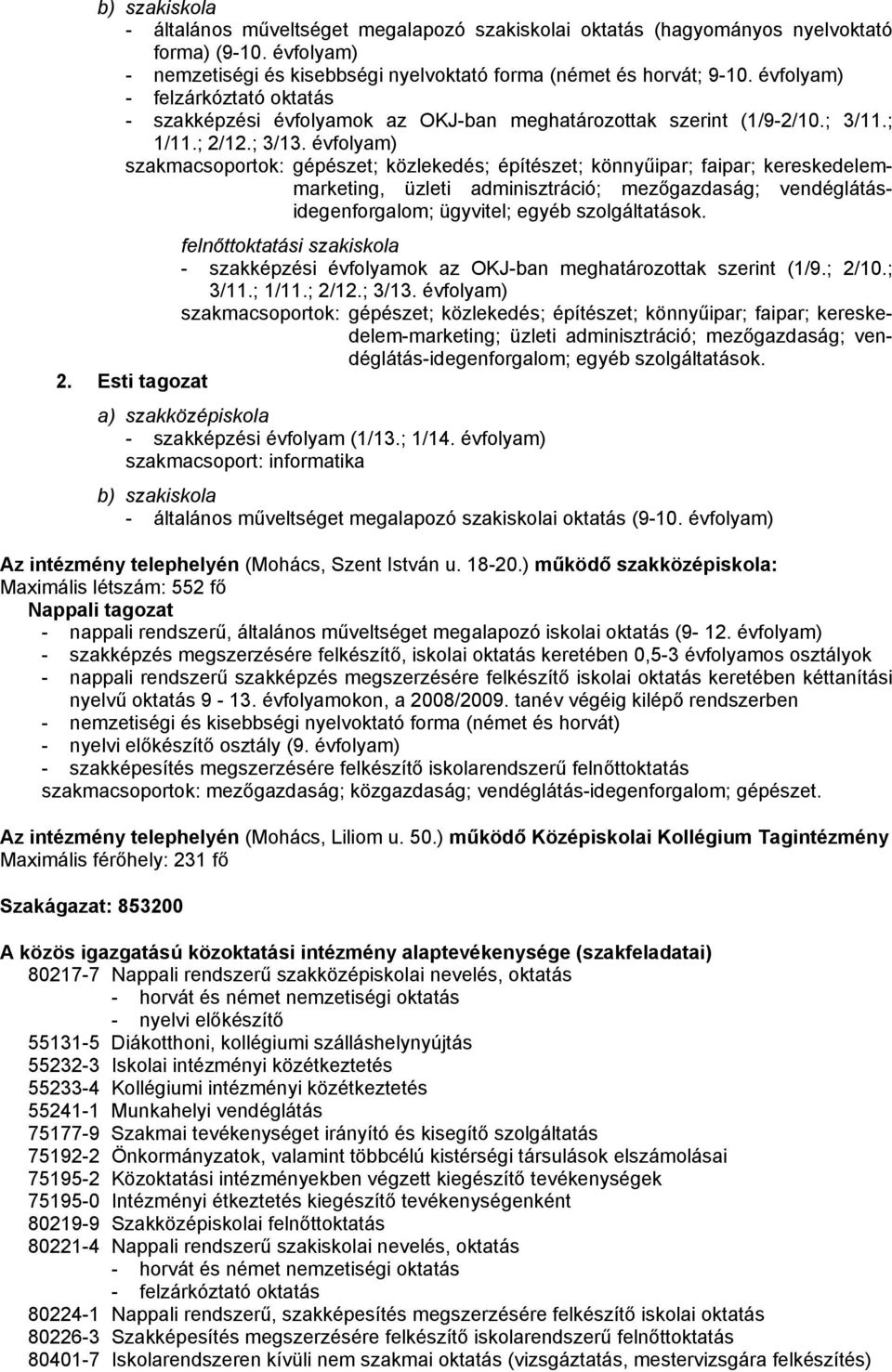 évfolyam) szakmacsoportok: gépészet; közlekedés; építészet; könnyűipar; faipar; kereskedelemmarketing, üzleti adminisztráció; mezőgazdaság; vendéglátásidegenforgalom; ügyvitel; egyéb szolgáltatások.