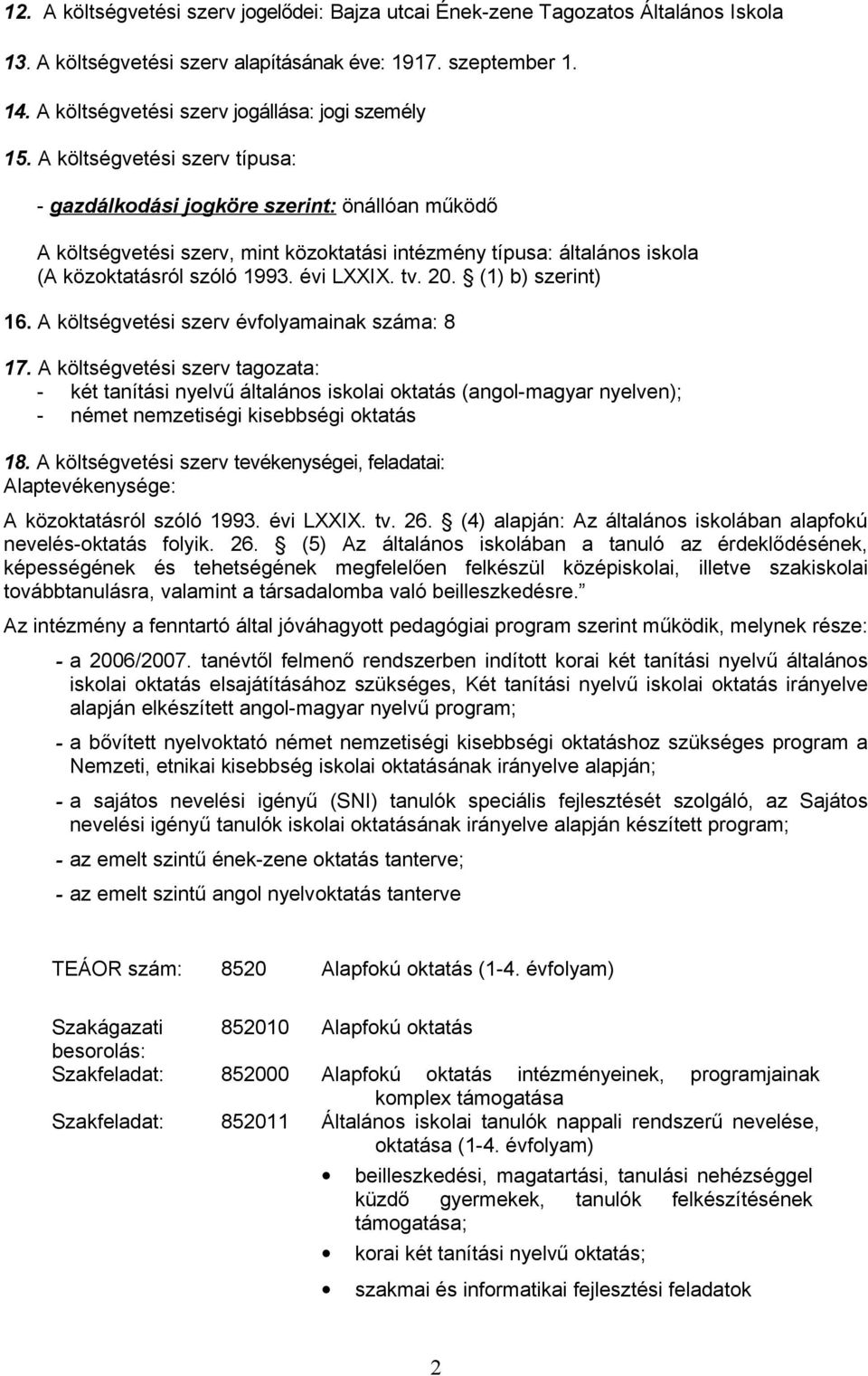 A költségvetési szerv típusa: - gazdálkodási jogköre szerint: önállóan működő A költségvetési szerv, mint közoktatási intézmény típusa: általános iskola (A közoktatásról szóló 1993. évi LXXIX. tv. 20.