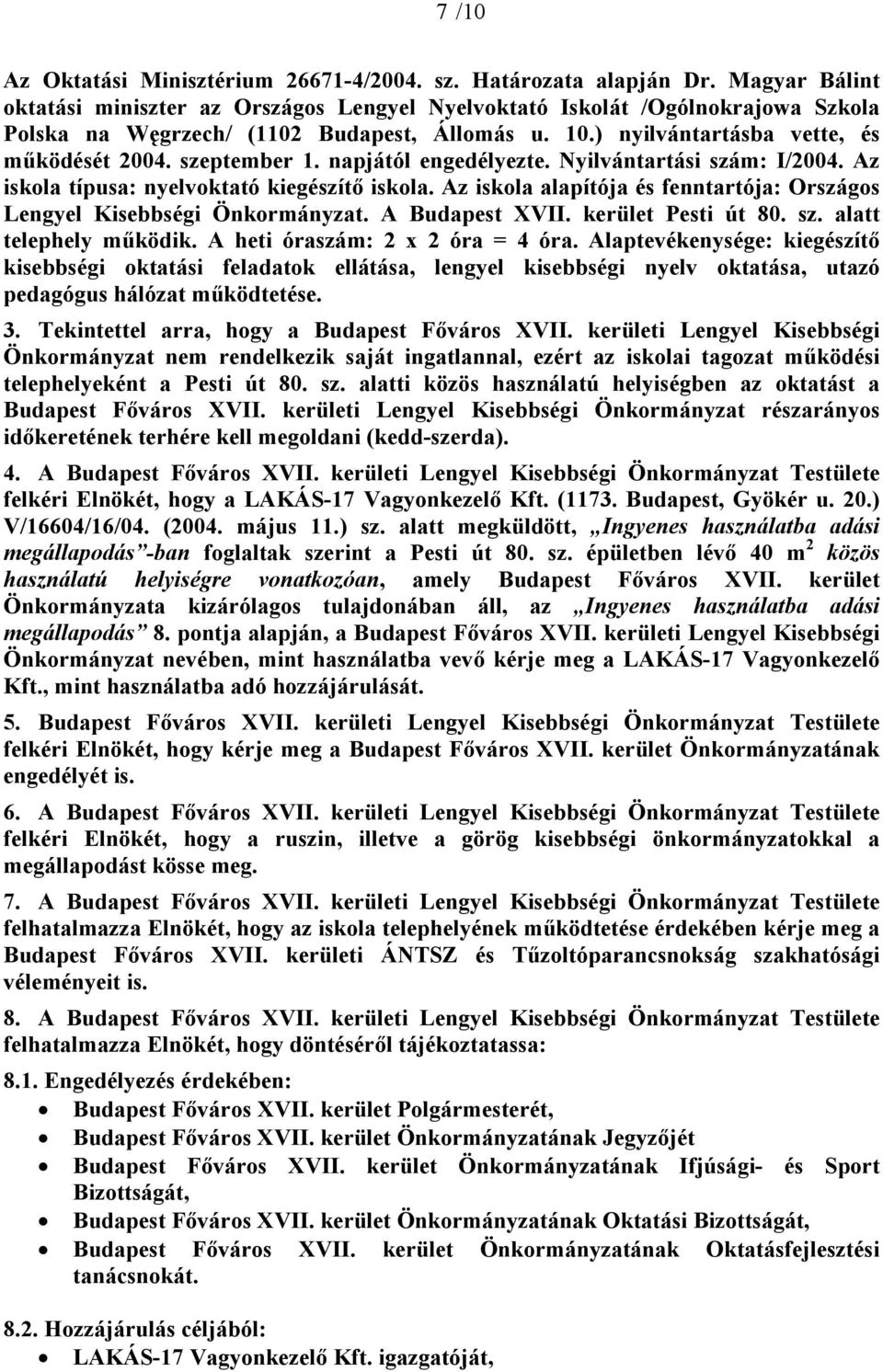 szeptember 1. napjától engedélyezte. Nyilvántartási szám: I/2004. Az iskola típusa: nyelvoktató kiegészítő iskola. Az iskola alapítója és fenntartója: Országos Lengyel Kisebbségi Önkormányzat.