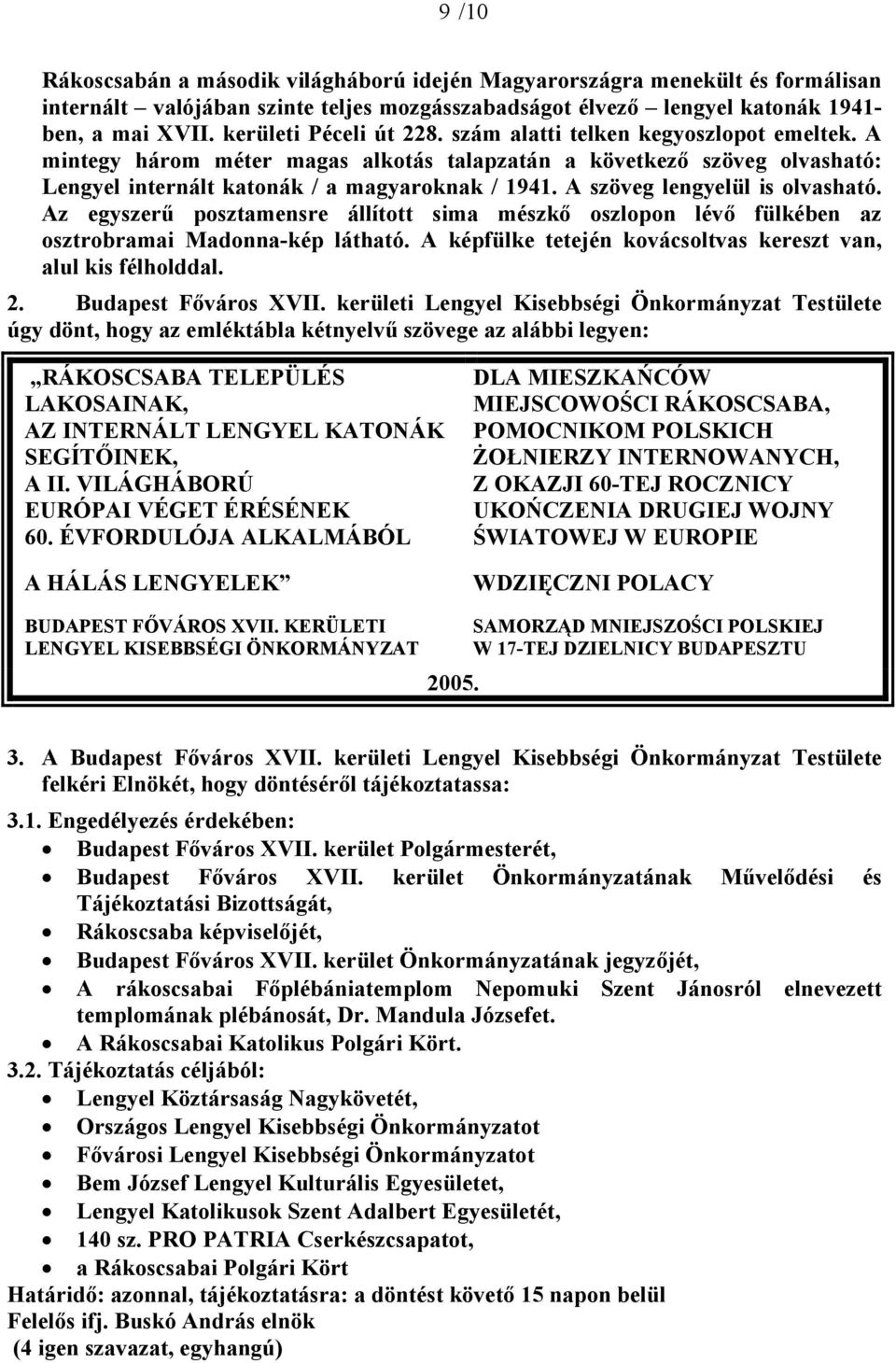 A szöveg lengyelül is olvasható. Az egyszerű posztamensre állított sima mészkő oszlopon lévő fülkében az osztrobramai Madonna-kép látható.