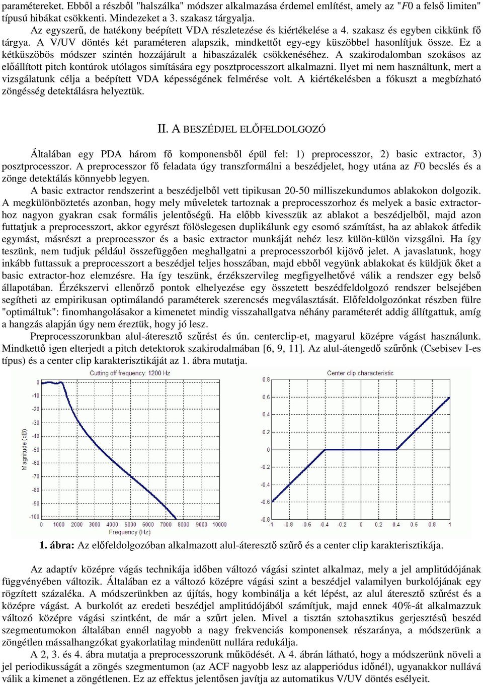 Ez a kéküszöbös módszer szinén hozzájárul a hibaszázalék csökkenéséhez. A szakirodalomban szokásos az elállío pich konúrok uólagos simíására egy poszprocesszor alkalmazni.