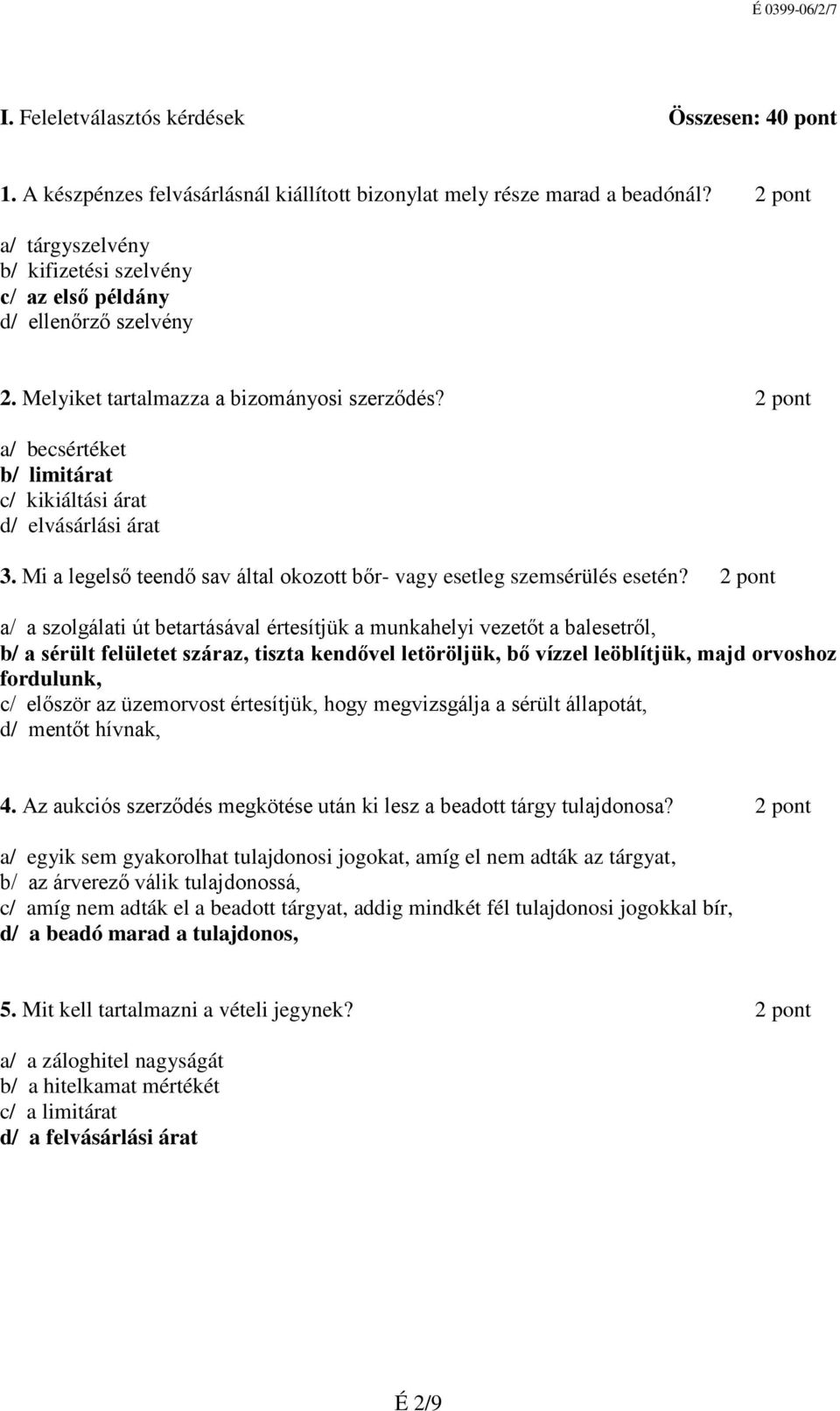 2 pont a/ becsértéket b/ limitárat c/ kikiáltási árat d/ elvásárlási árat 3. Mi a legelső teendő sav által okozott bőr- vagy esetleg szemsérülés esetén?