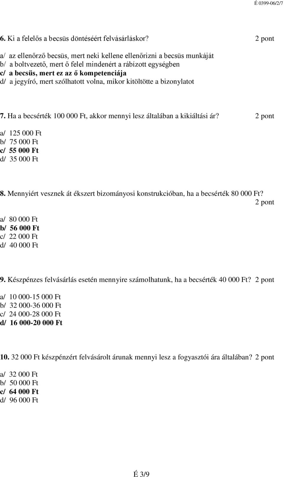 szólhatott volna, mikor kitöltötte a bizonylatot 7. Ha a becsérték 100 000 Ft, akkor mennyi lesz általában a kikiáltási ár? 2 pont a/ 125 000 Ft b/ 75 000 Ft c/ 55 000 Ft d/ 35 000 Ft 8.