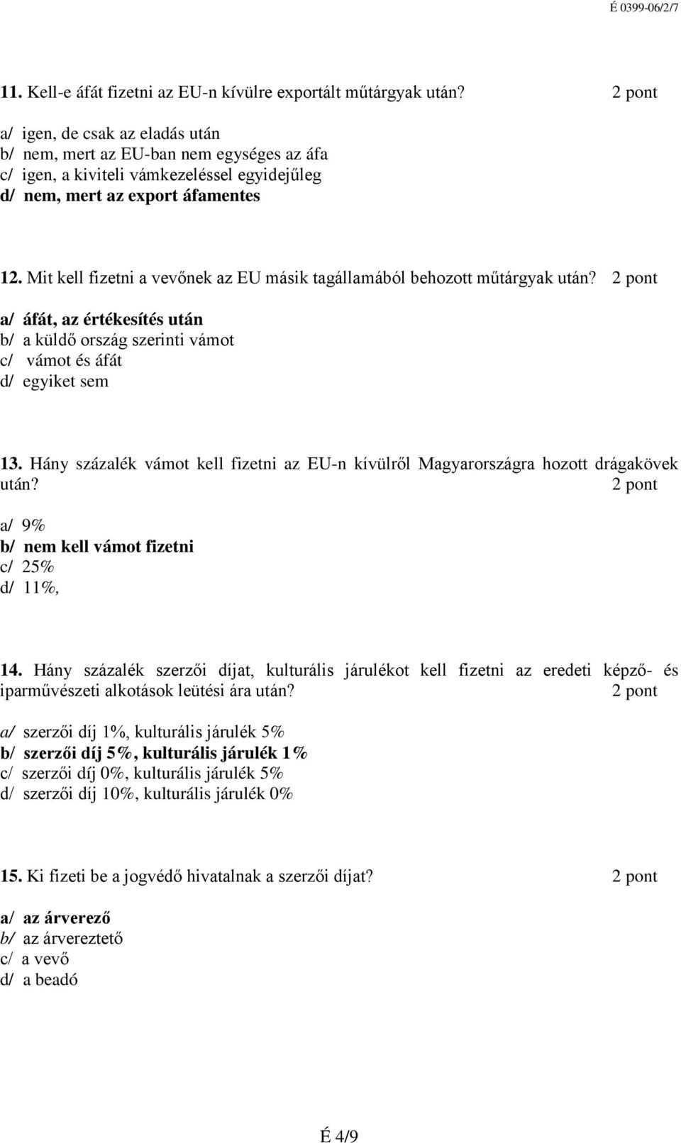 Mit kell fizetni a vevőnek az EU másik tagállamából behozott műtárgyak után? 2 pont a/ áfát, az értékesítés után b/ a küldő ország szerinti vámot c/ vámot és áfát d/ egyiket sem 13.