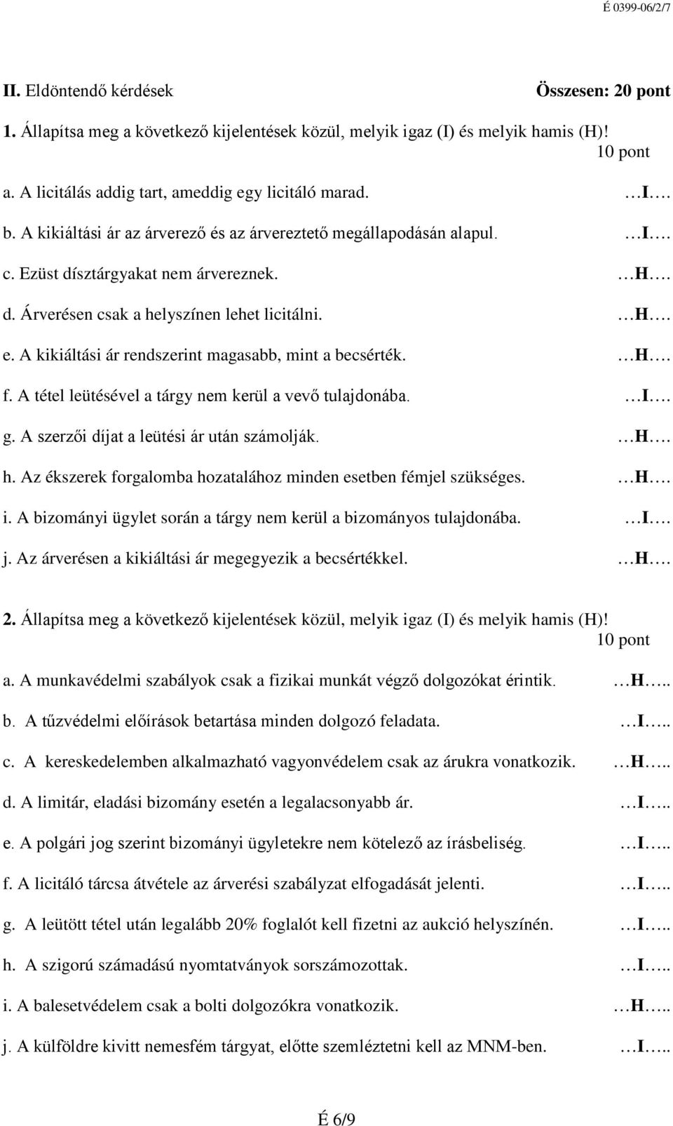A kikiáltási ár rendszerint magasabb, mint a becsérték. H. f. A tétel leütésével a tárgy nem kerül a vevő tulajdonába. I. g. A szerzői díjat a leütési ár után számolják. H. h.
