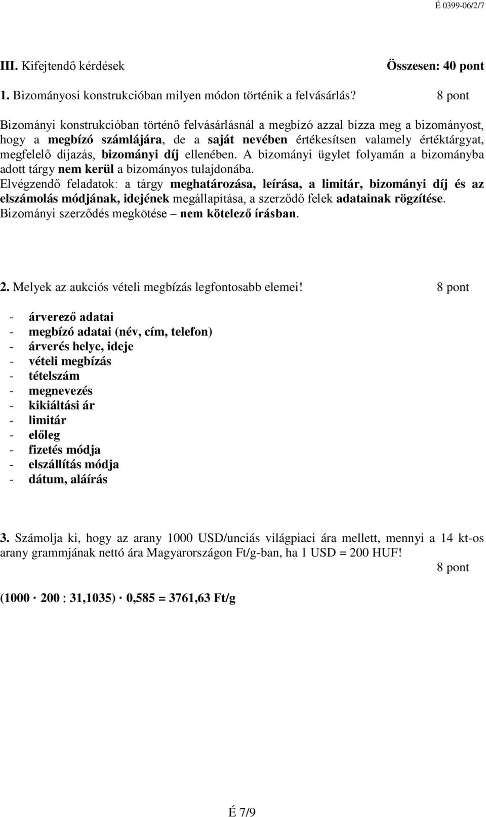 bizományi díj ellenében. A bizományi ügylet folyamán a bizományba adott tárgy nem kerül a bizományos tulajdonába.