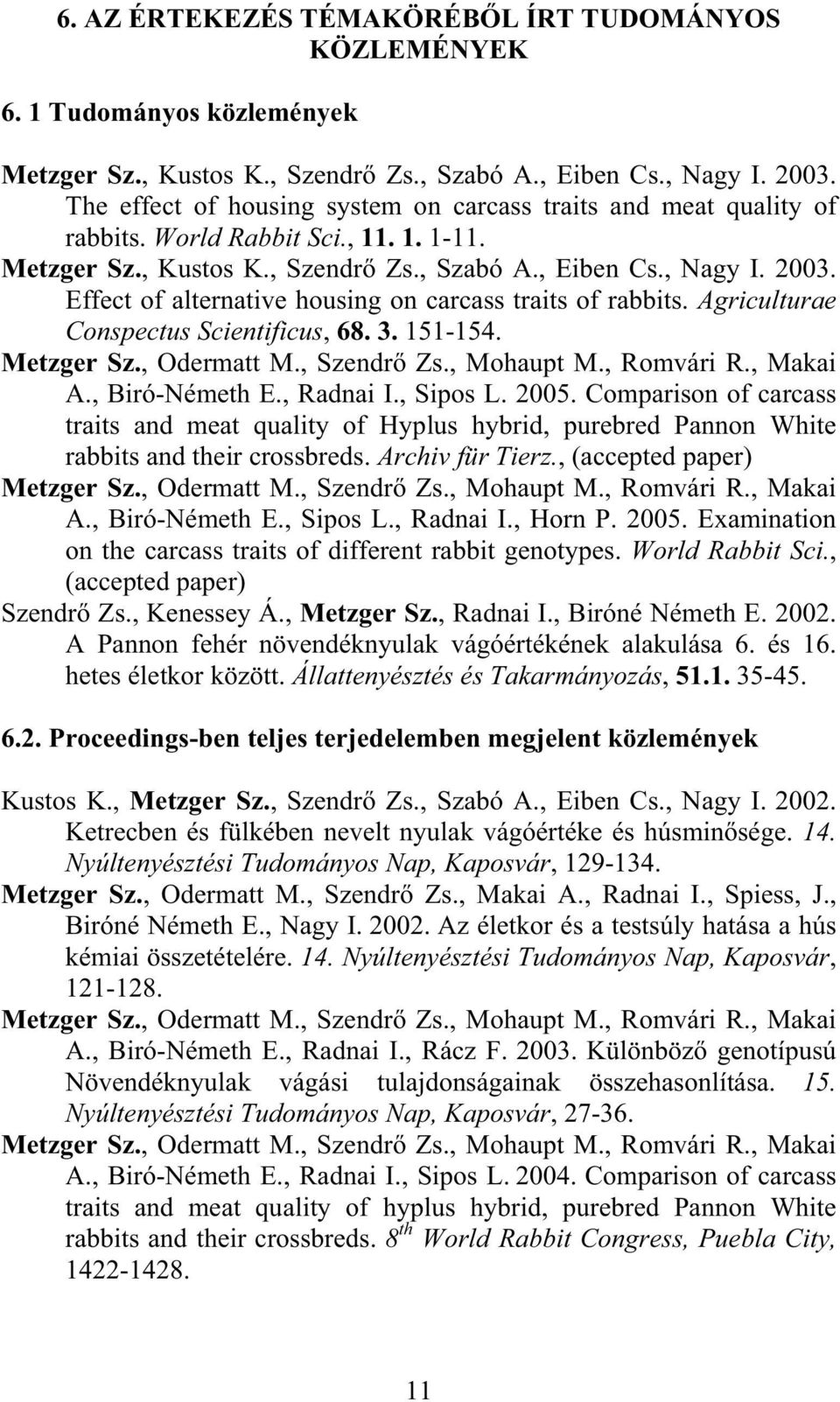 Effect of alternative housing on carcass traits of rabbits. Agriculturae Conspectus Scientificus, 68. 3. 151-154. Metzger Sz., Odermatt M., Szendr Zs., Mohaupt M., Romvári R., Makai A., Biró-Németh E.