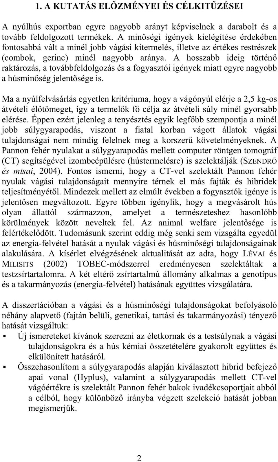 A hosszabb ideig történ raktározás, a továbbfeldolgozás és a fogyasztói igények miatt egyre nagyobb a húsmin ség jelent sége is.