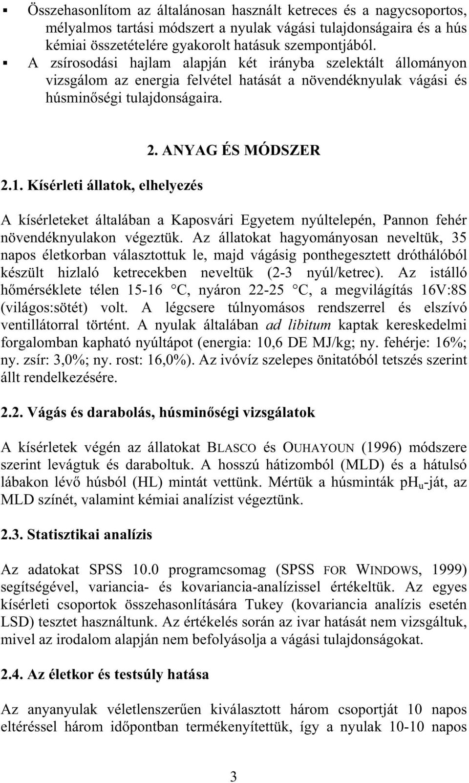 ANYAG ÉS MÓDSZER A kísérleteket általában a Kaposvári Egyetem nyúltelepén, Pannon fehér növendéknyulakon végeztük.