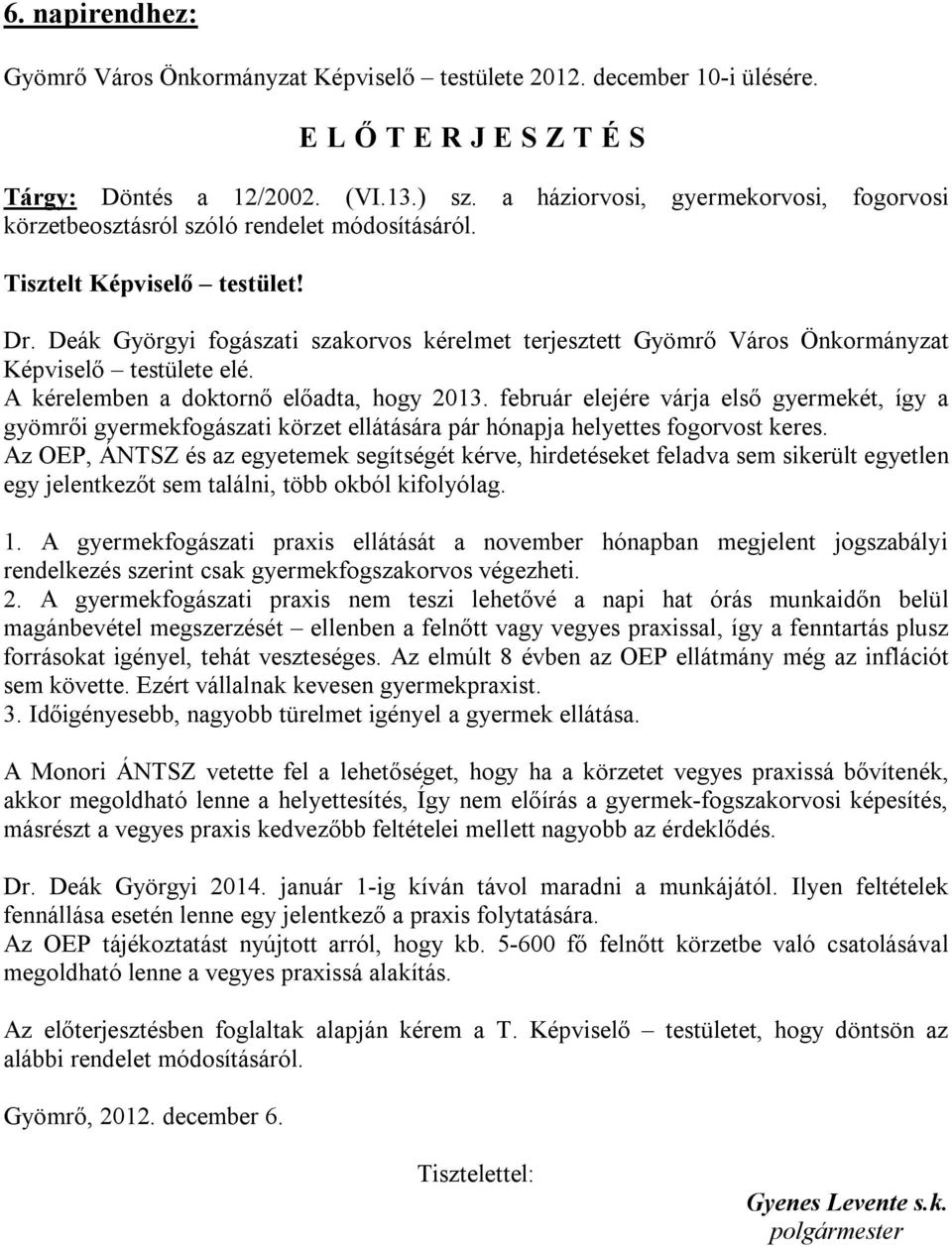 Deák Györgyi fogászati szakorvos kérelmet terjesztett Gyömrő Város Önkormányzat Képviselő testülete elé. A kérelemben a doktornő előadta, hogy 2013.