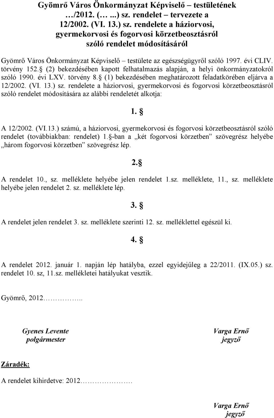 rendelete a háziorvosi, gyermekorvosi és fogorvosi körzetbeosztásról szóló rendelet módosításáról Gyömrő Város Önkormányzat Képviselő testülete az egészségügyről szóló 1997. évi CLIV. törvény 152.