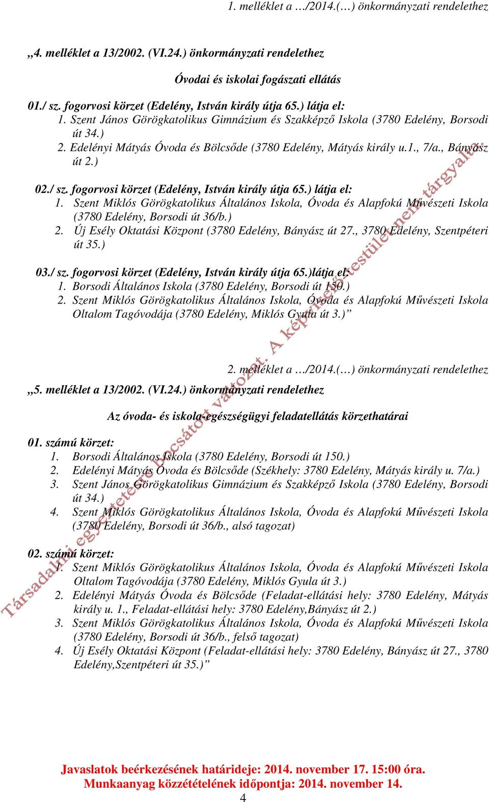 Edelényi Mátyás Óvoda és Bölcsőde (3780 Edelény, Mátyás király u.1., 7/a., Bányász út 2.) 02./ sz. fogorvosi körzet (Edelény, István király útja 65.) látja el: 1.