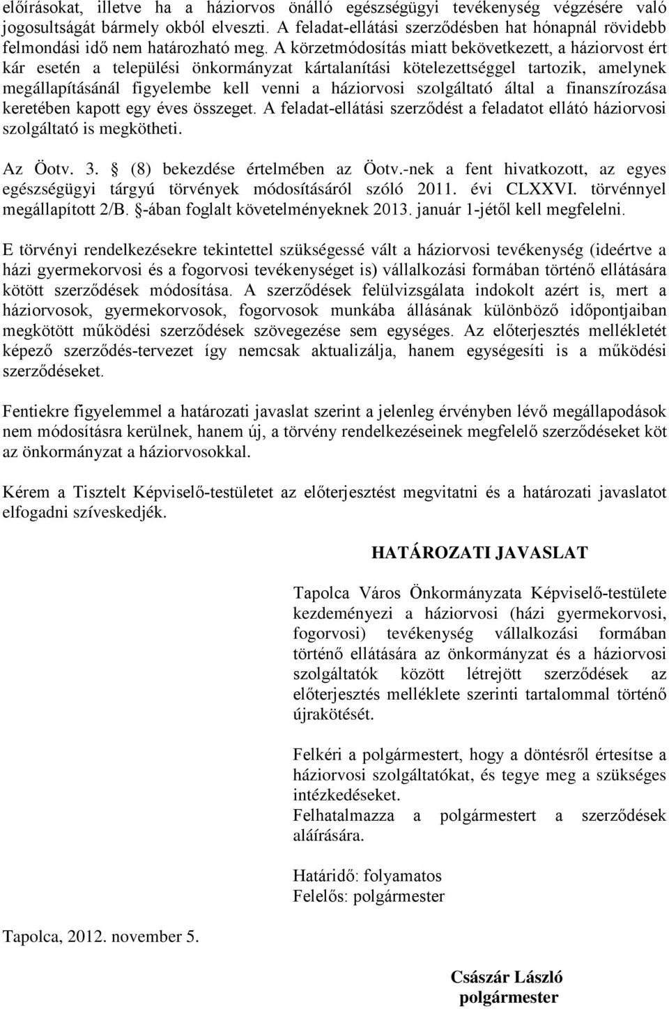 A körzetmódosítás miatt bekövetkezett, a háziorvost ért kár esetén a települési önkormányzat kártalanítási kötelezettséggel tartozik, amelynek megállapításánál figyelembe kell venni a háziorvosi