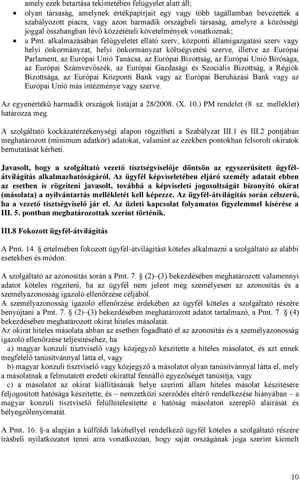 alkalmazásában felügyeletet ellátó szerv, központi államigazgatási szerv vagy helyi önkormányzat, helyi önkormányzat költségvetési szerve, illetve az Európai Parlament, az Európai Unió Tanácsa, az