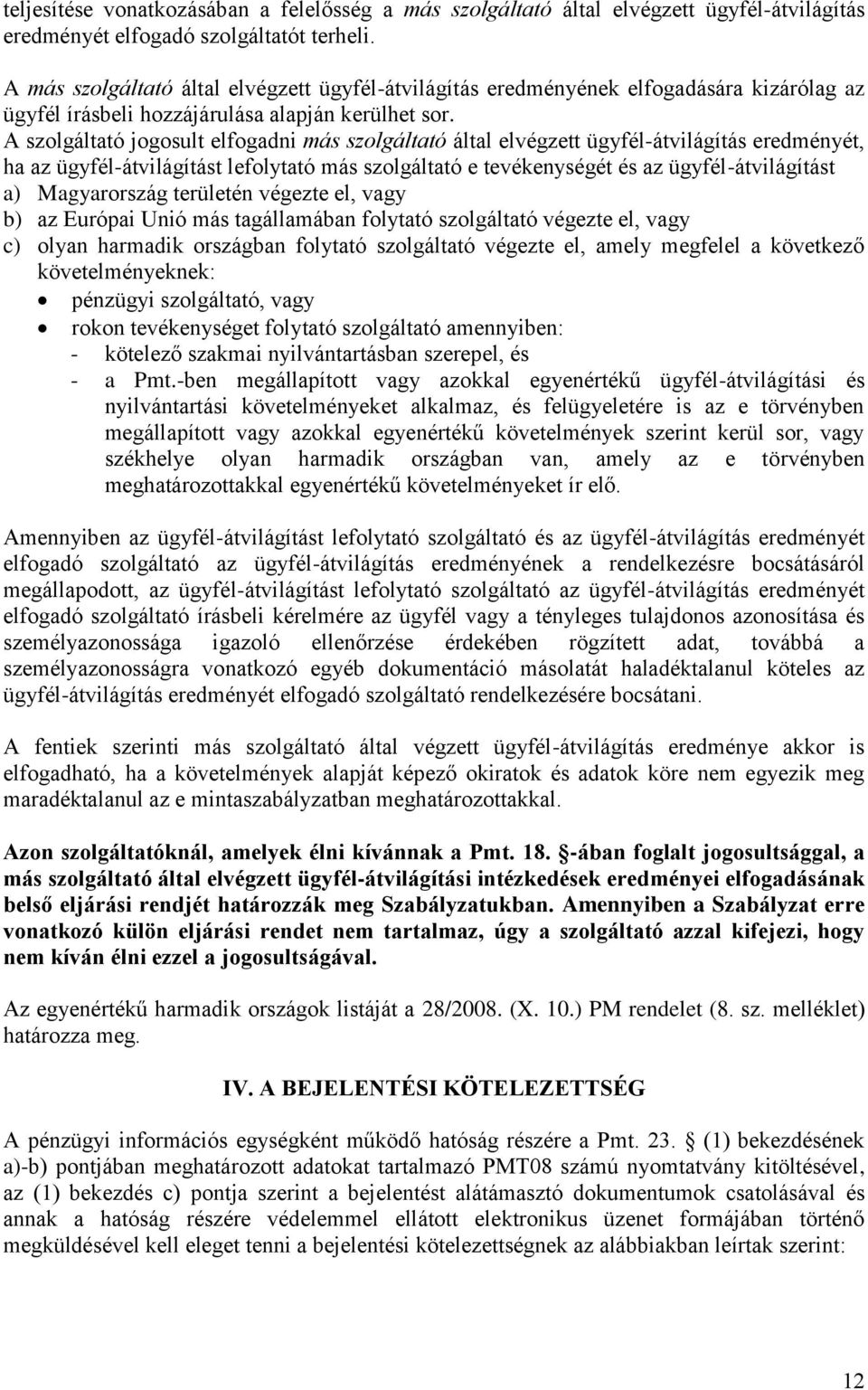 A szolgáltató jogosult elfogadni más szolgáltató által elvégzett ügyfél-átvilágítás eredményét, ha az ügyfél-átvilágítást lefolytató más szolgáltató e tevékenységét és az ügyfél-átvilágítást a)