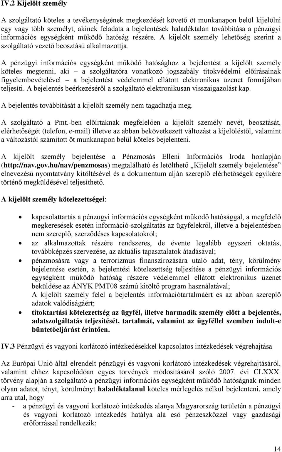 A pénzügyi információs egységként működő hatósághoz a bejelentést a kijelölt személy köteles megtenni, aki a szolgáltatóra vonatkozó jogszabály titokvédelmi előírásainak figyelembevételével a