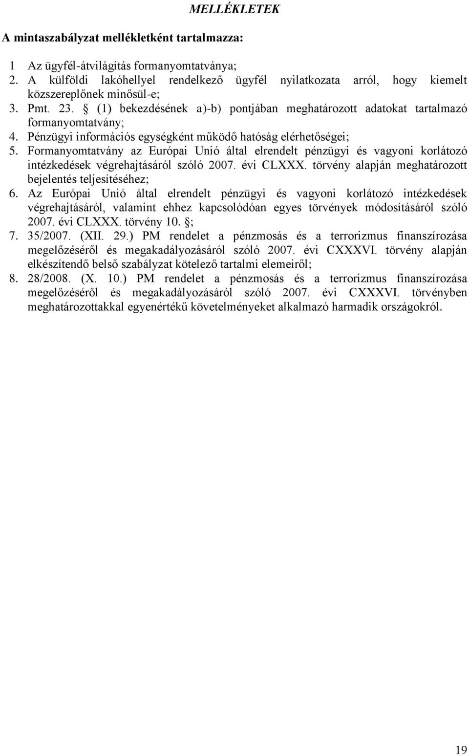 Pénzügyi információs egységként működő hatóság elérhetőségei; 5. Formanyomtatvány az Európai Unió által elrendelt pénzügyi és vagyoni korlátozó intézkedések végrehajtásáról szóló 2007. évi CLXXX.