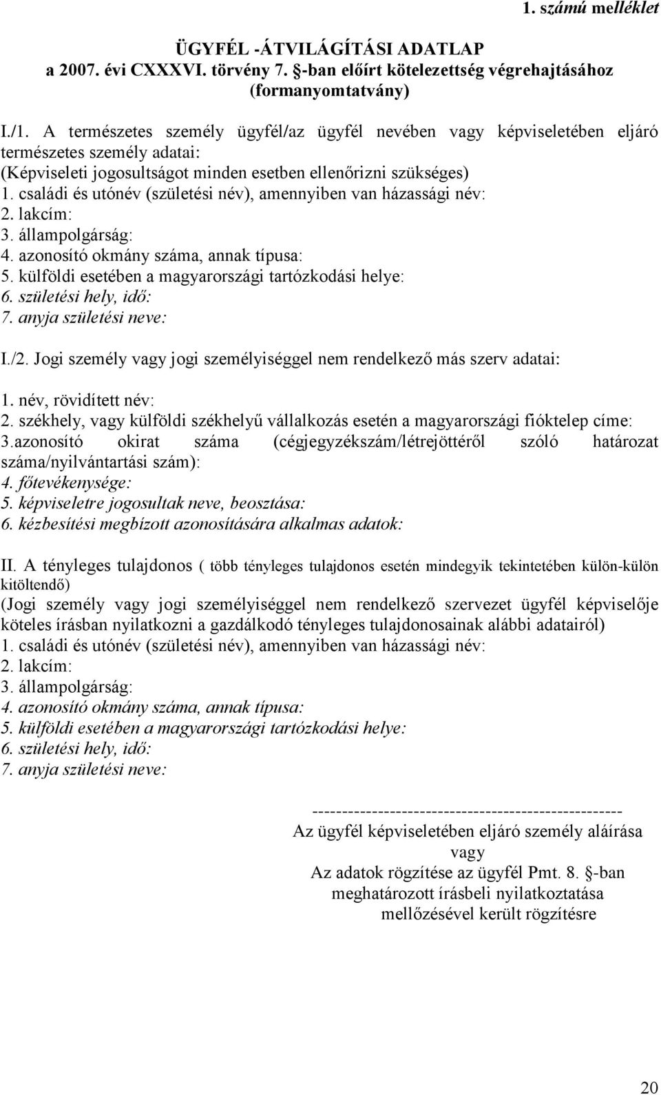 családi és utónév (születési név), amennyiben van házassági név: 2. lakcím: 3. állampolgárság: 4. azonosító okmány száma, annak típusa: 5. külföldi esetében a magyarországi tartózkodási helye: 6.