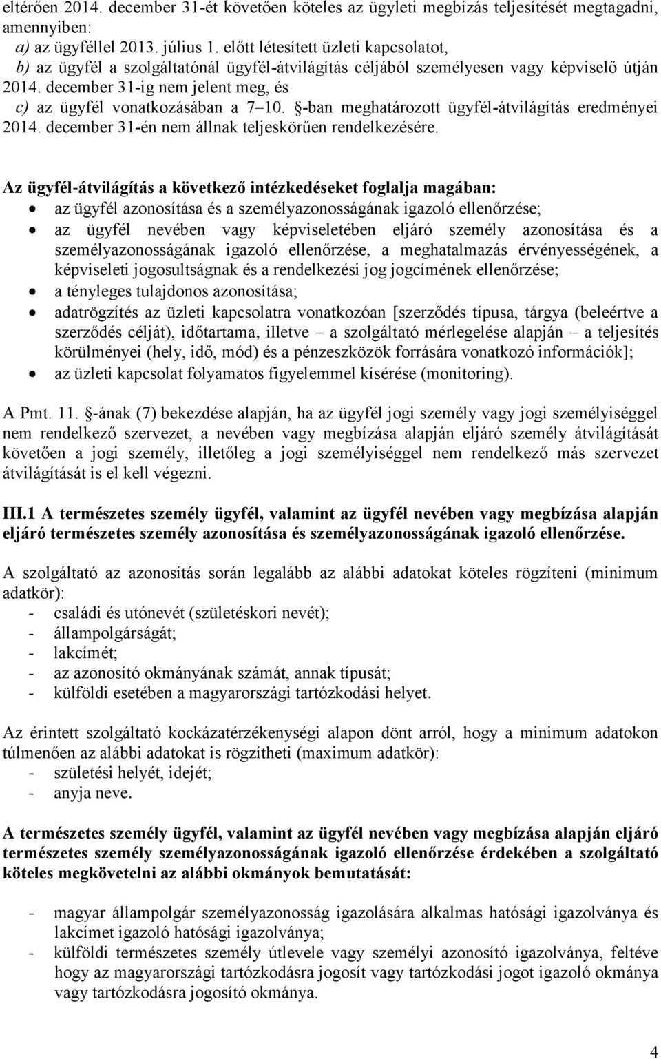 december 31-ig nem jelent meg, és c) az ügyfél vonatkozásában a 7 10. -ban meghatározott ügyfél-átvilágítás eredményei 2014. december 31-én nem állnak teljeskörűen rendelkezésére.