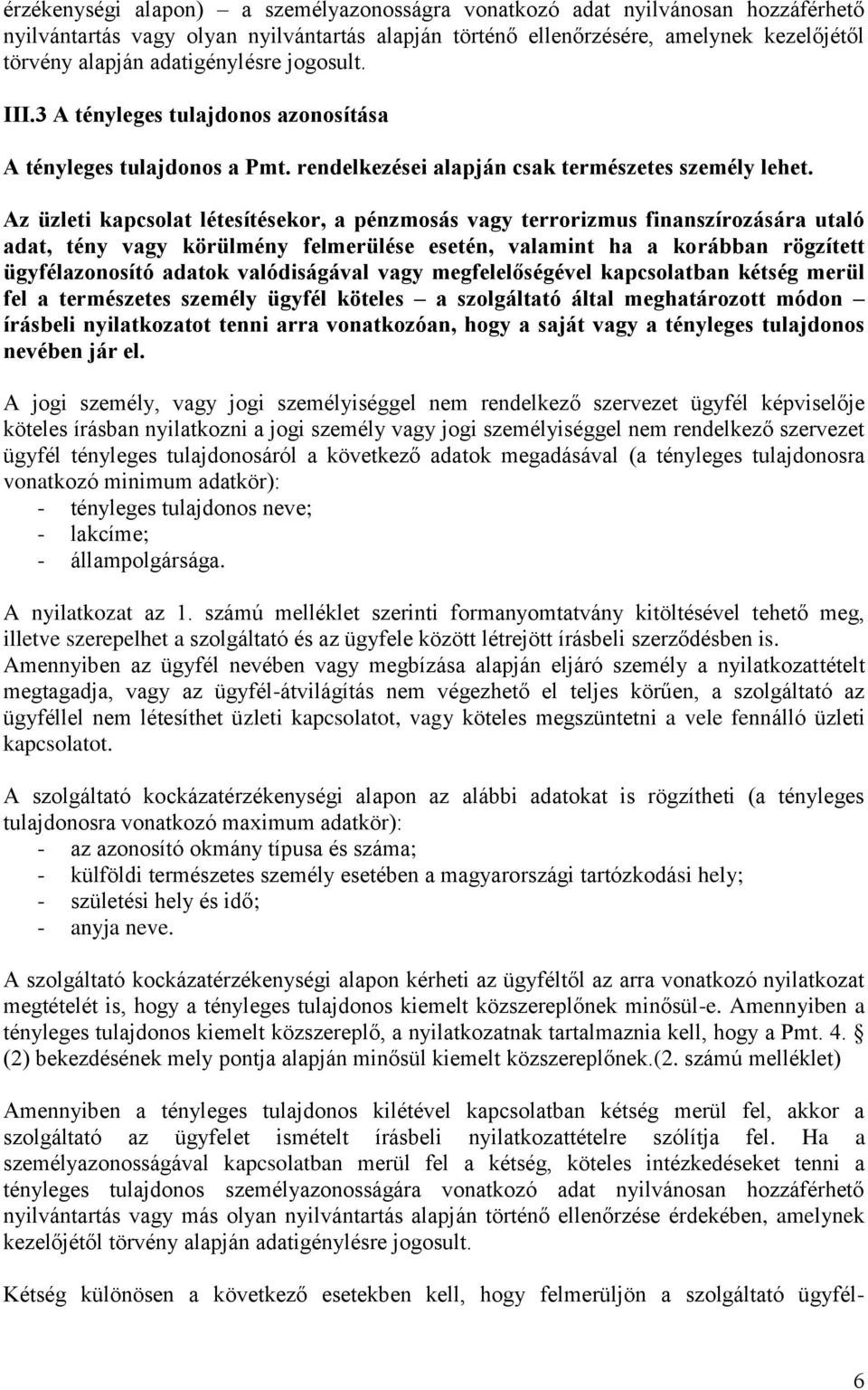 Az üzleti kapcsolat létesítésekor, a pénzmosás vagy terrorizmus finanszírozására utaló adat, tény vagy körülmény felmerülése esetén, valamint ha a korábban rögzített ügyfélazonosító adatok