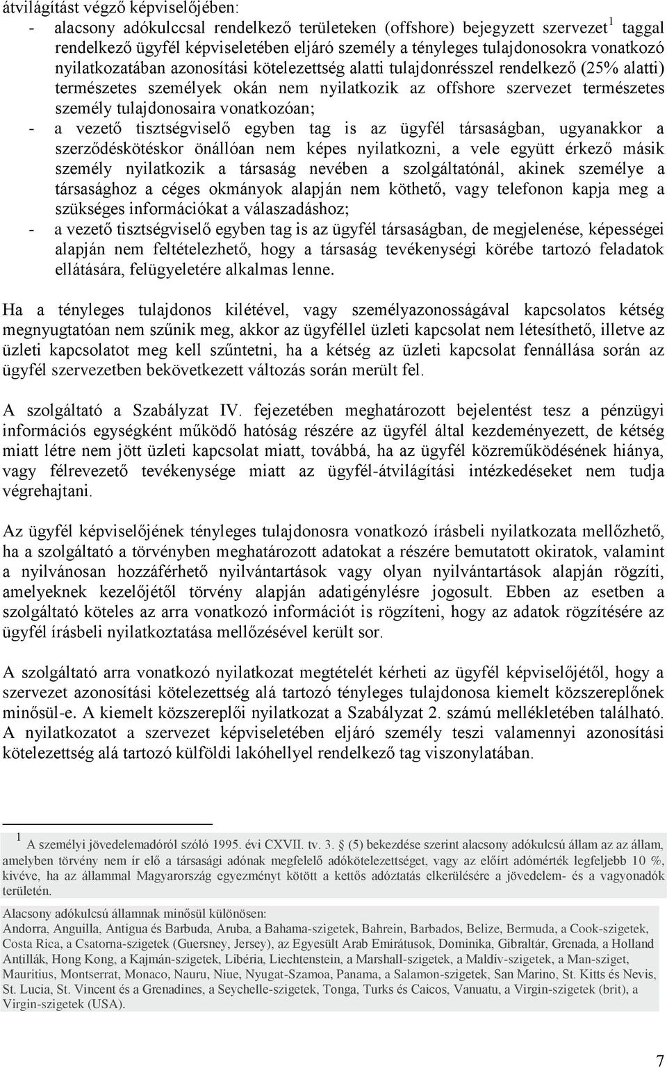 vonatkozóan; - a vezető tisztségviselő egyben tag is az ügyfél társaságban, ugyanakkor a szerződéskötéskor önállóan nem képes nyilatkozni, a vele együtt érkező másik személy nyilatkozik a társaság