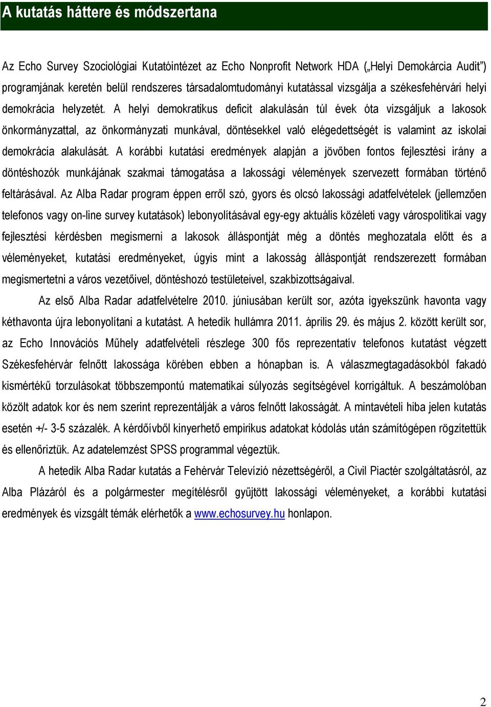 A helyi demokratikus deficit alakulásán túl évek óta vizsgáljuk a lakosok önkormányzattal, az önkormányzati munkával, döntésekkel való elégedettségét is valamint az iskolai demokrácia alakulását.