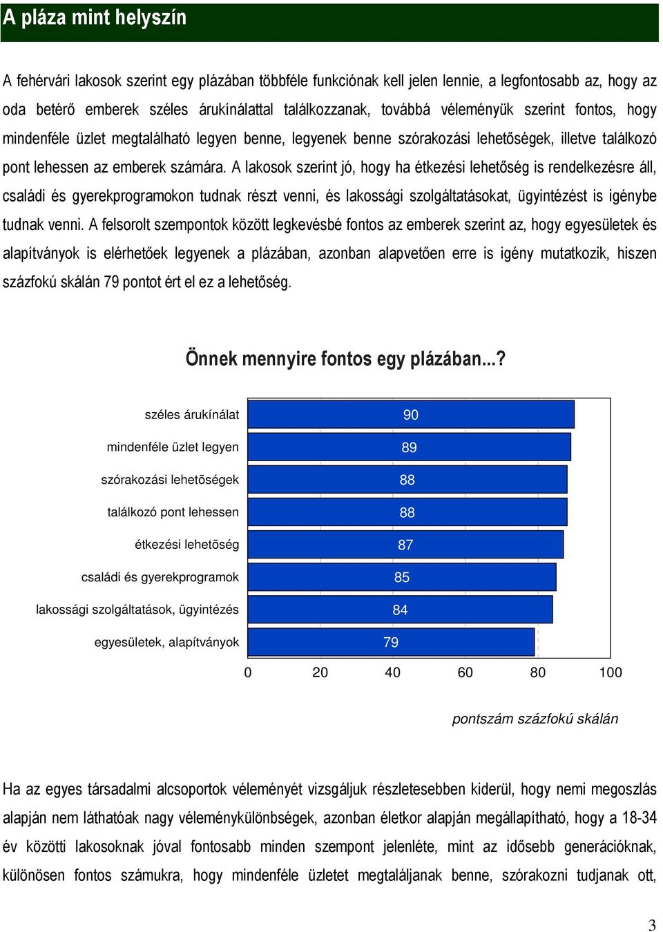 A lakosok szerint jó, hogy ha étkezési lehetőség is rendelkezésre áll, családi és gyerekprogramokon tudnak részt venni, és lakossági szolgáltatásokat, ügyintézést is igénybe tudnak venni.