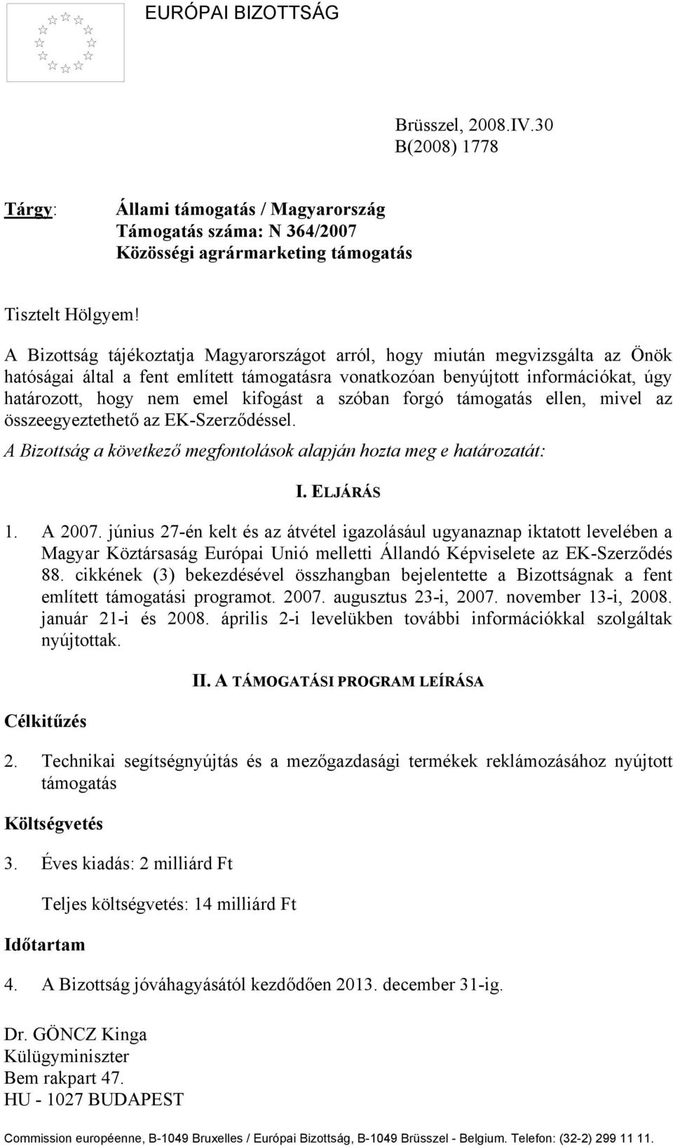 kifogást a szóban forgó támogatás ellen, mivel az összeegyeztethető az EK-Szerződéssel. A Bizottság a következő megfontolások alapján hozta meg e határozatát: Dr.