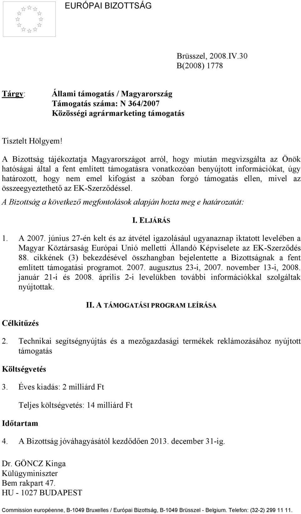 kifogást a szóban forgó támogatás ellen, mivel az összeegyeztethető az EK-Szerződéssel. A Bizottság a következő megfontolások alapján hozta meg e határozatát: Dr.