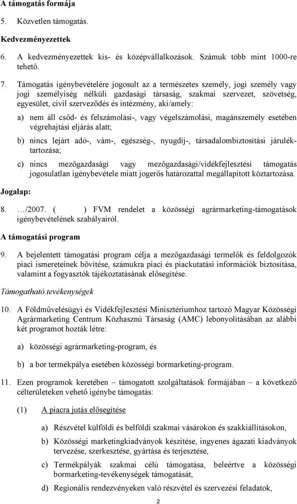 aki/amely: a) nem áll csőd- és felszámolási-, vagy végelszámolási, magánszemély esetében végrehajtási eljárás alatt; b) nincs lejárt adó-, vám-, egészség-, nyugdíj-, társadalombiztosítási