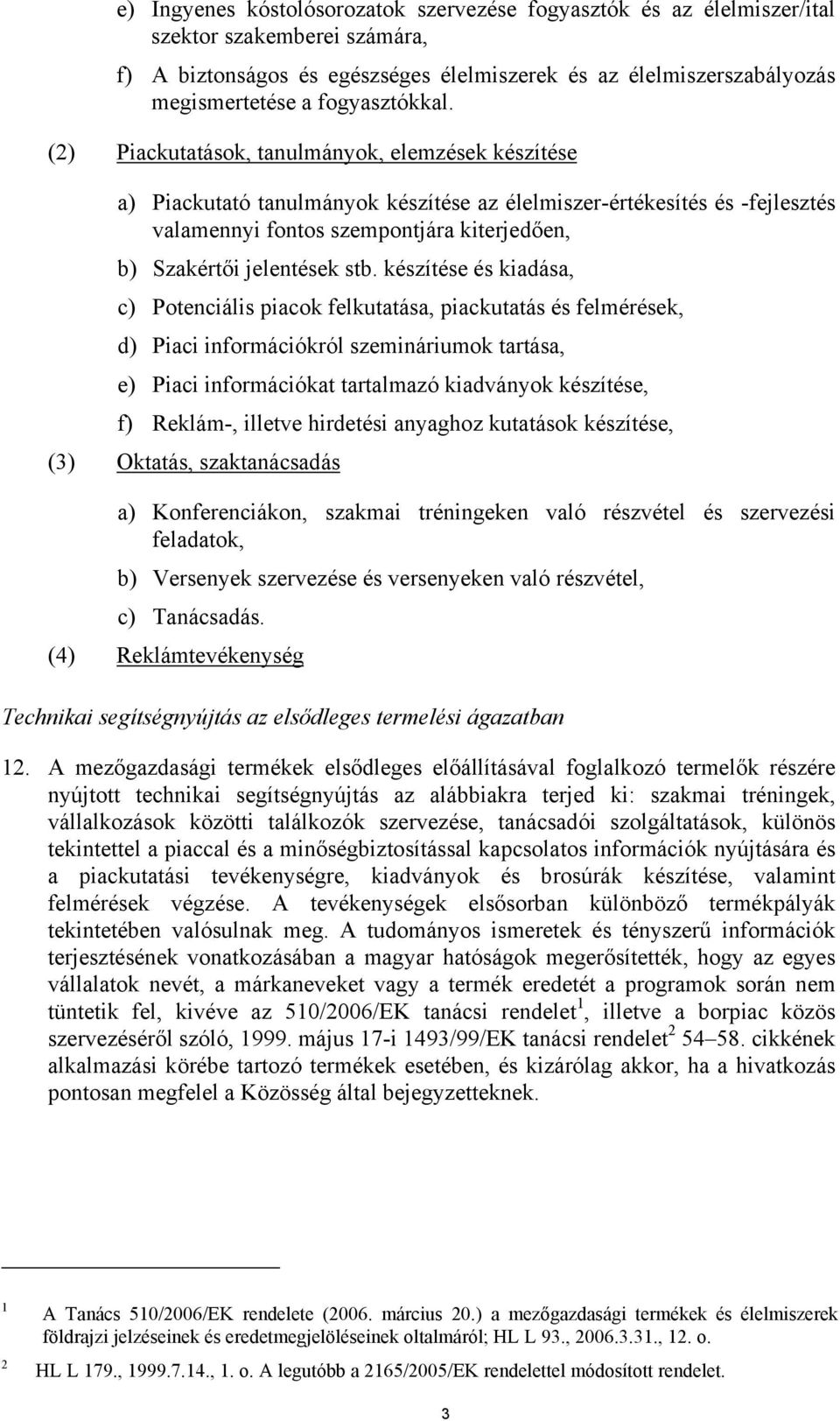 (2) Piackutatások, tanulmányok, elemzések készítése a) Piackutató tanulmányok készítése az élelmiszer-értékesítés és -fejlesztés valamennyi fontos szempontjára kiterjedően, b) Szakértői jelentések