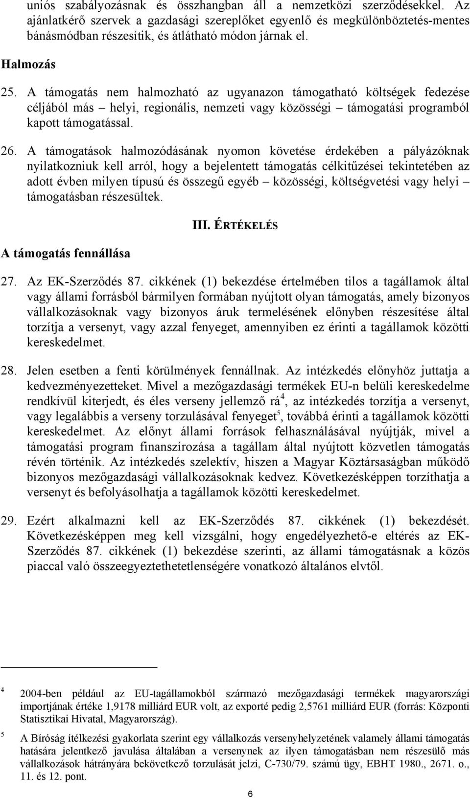 A támogatás nem halmozható az ugyanazon támogatható költségek fedezése céljából más helyi, regionális, nemzeti vagy közösségi támogatási programból kapott támogatással. 26.