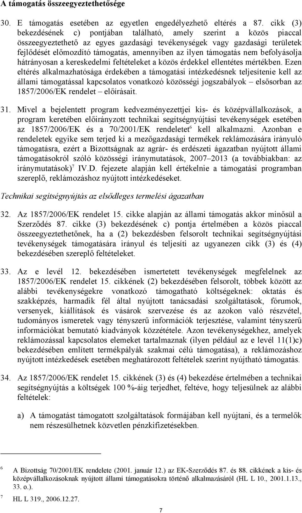 ilyen támogatás nem befolyásolja hátrányosan a kereskedelmi feltételeket a közös érdekkel ellentétes mértékben.