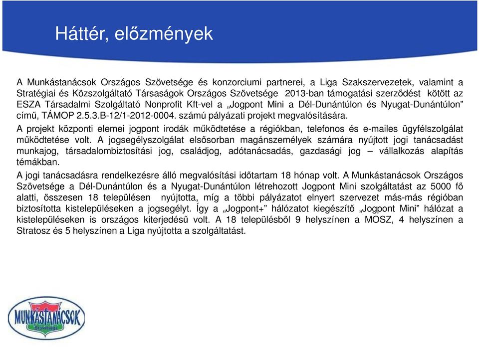 A projekt központi elemei jogpont irodák működtetése a régiókban, telefonos és e-mailes ügyfélszolgálat működtetése volt.