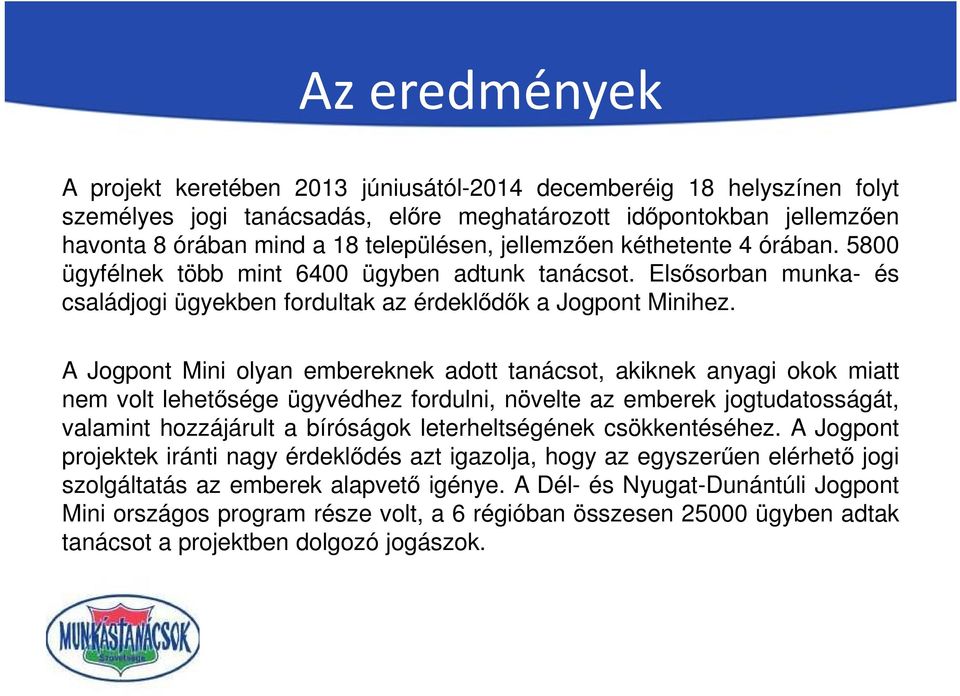 A Jogpont Mini olyan embereknek adott tanácsot, akiknek anyagi okok miatt nem volt lehetősége ügyvédhez fordulni, növelte az emberek jogtudatosságát, valamint hozzájárult a bíróságok leterheltségének