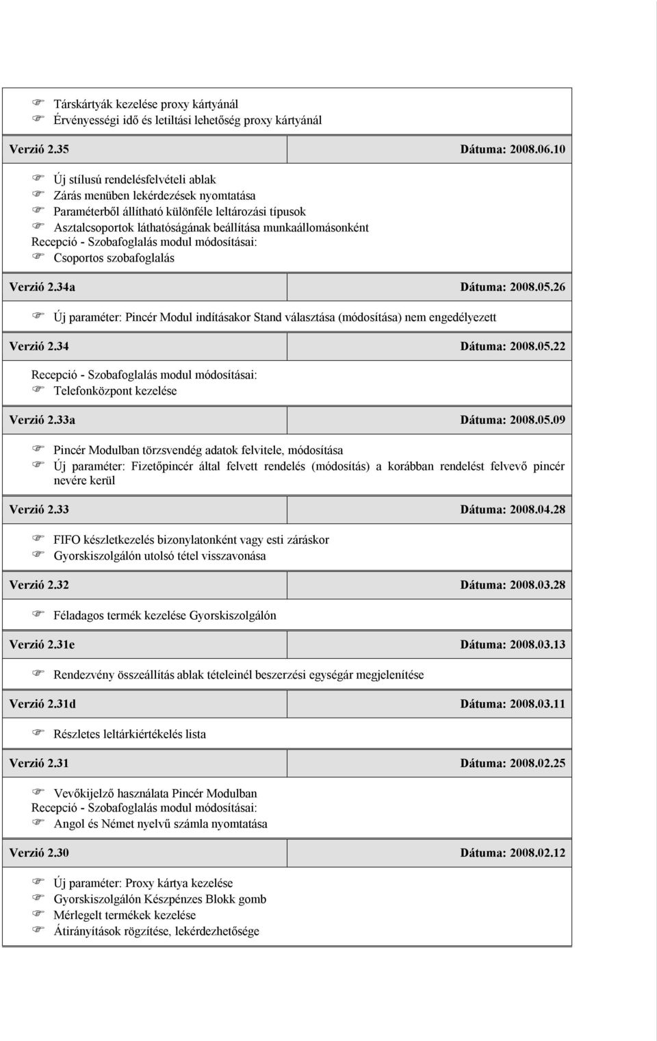 szobafoglalás Verzió 2.34a Dátuma: 2008.05.26 Új paraméter: Pincér Modul indításakor Stand választása (módosítása) nem engedélyezett Verzió 2.34 Dátuma: 2008.05.22 Telefonközpont kezelése Verzió 2.