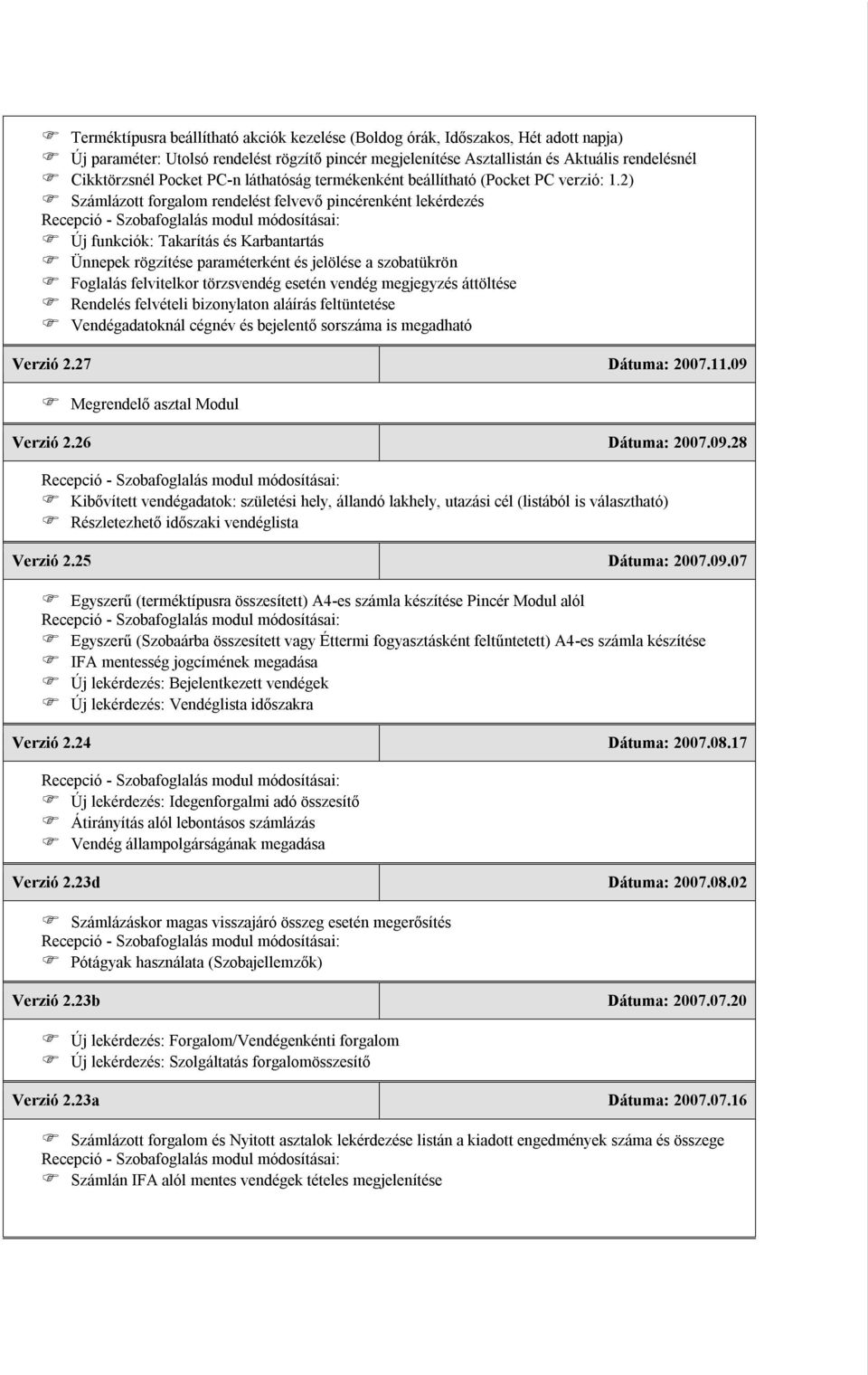 2) Számlázott forgalom rendelést felvevő pincérenként lekérdezés Új funkciók: Takarítás és Karbantartás Ünnepek rögzítése paraméterként és jelölése a szobatükrön Foglalás felvitelkor törzsvendég