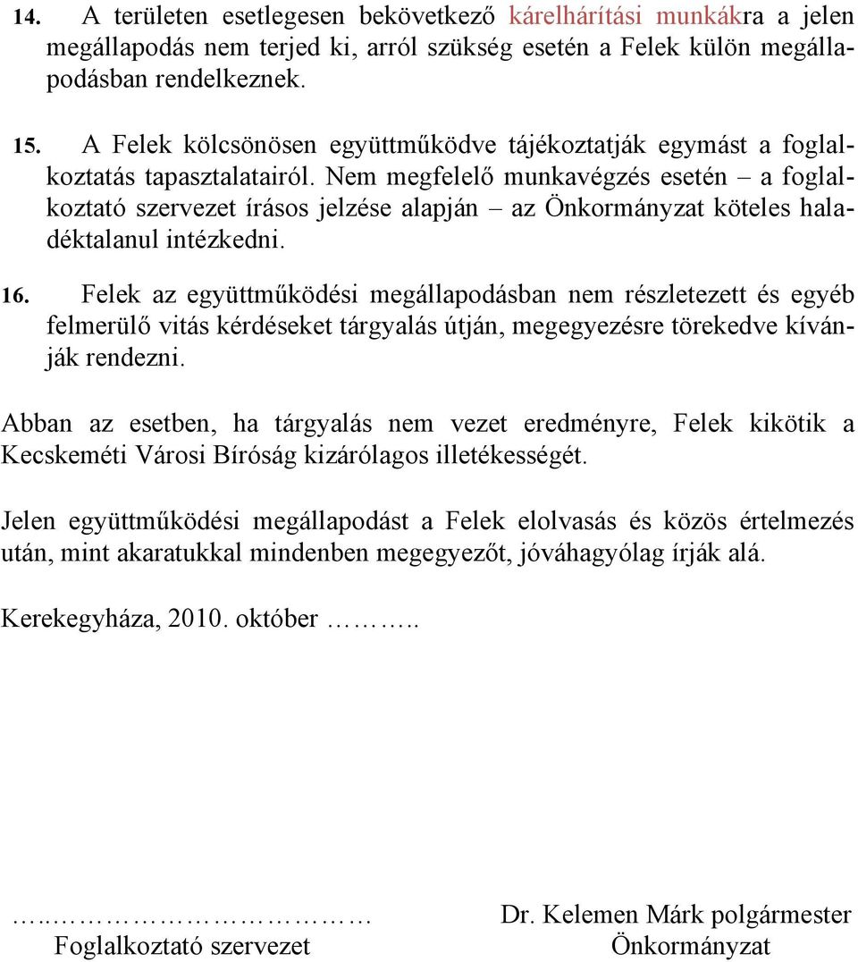 Nem megfelelő munkavégzés esetén a foglalkoztató szervezet írásos jelzése alapján az Önkormányzat köteles haladéktalanul intézkedni. 16.