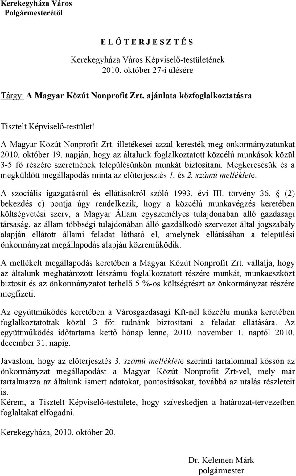 napján, hogy az általunk foglalkoztatott közcélú munkások közül 3-5 fő részére szeretnének településünkön munkát biztosítani. Megkeresésük és a megküldött megállapodás minta az előterjesztés 1. és 2.