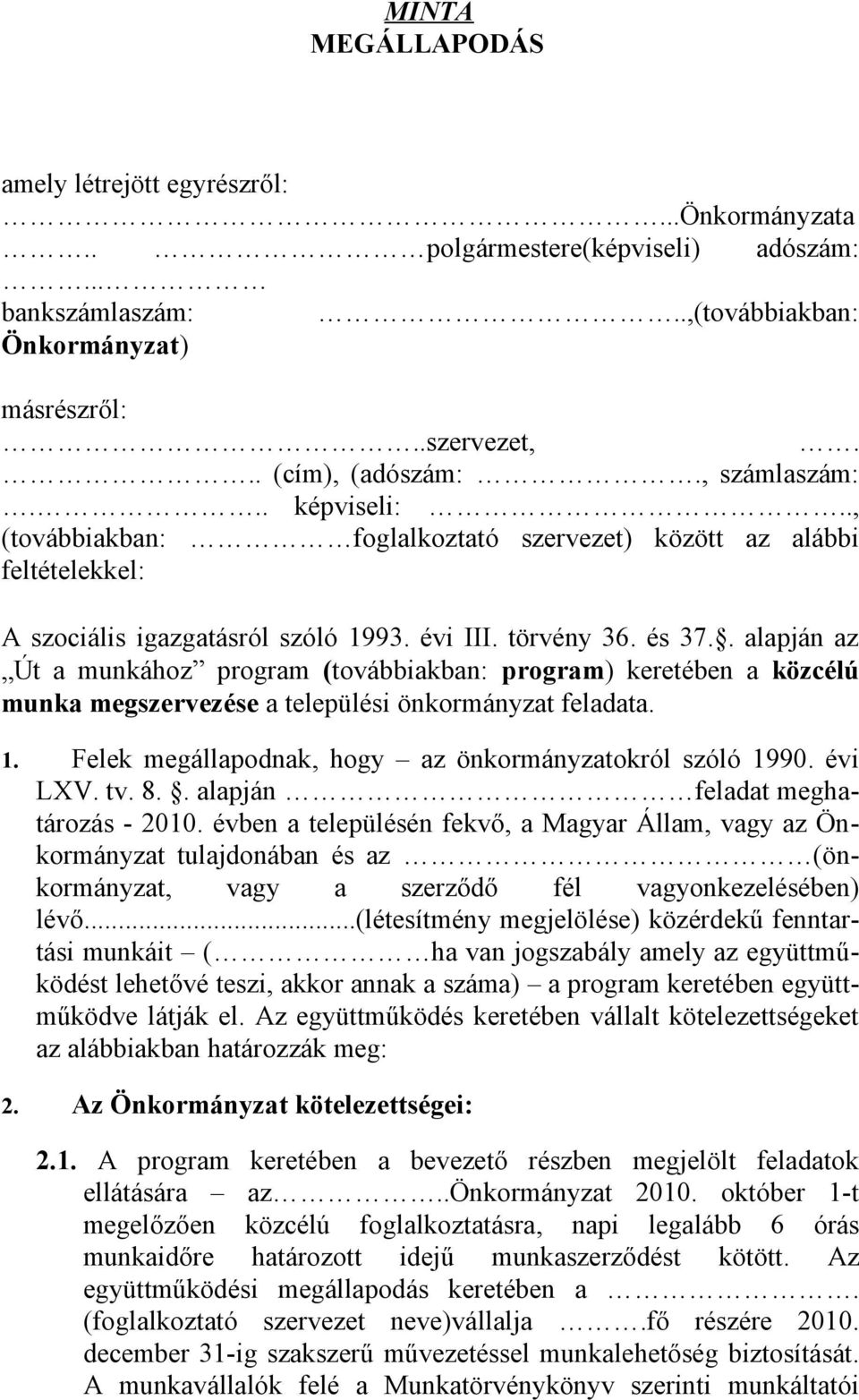 . alapján az Út a munkához program (továbbiakban: program) keretében a közcélú munka megszervezése a települési önkormányzat feladata. 1. Felek megállapodnak, hogy az önkormányzatokról szóló 1990.