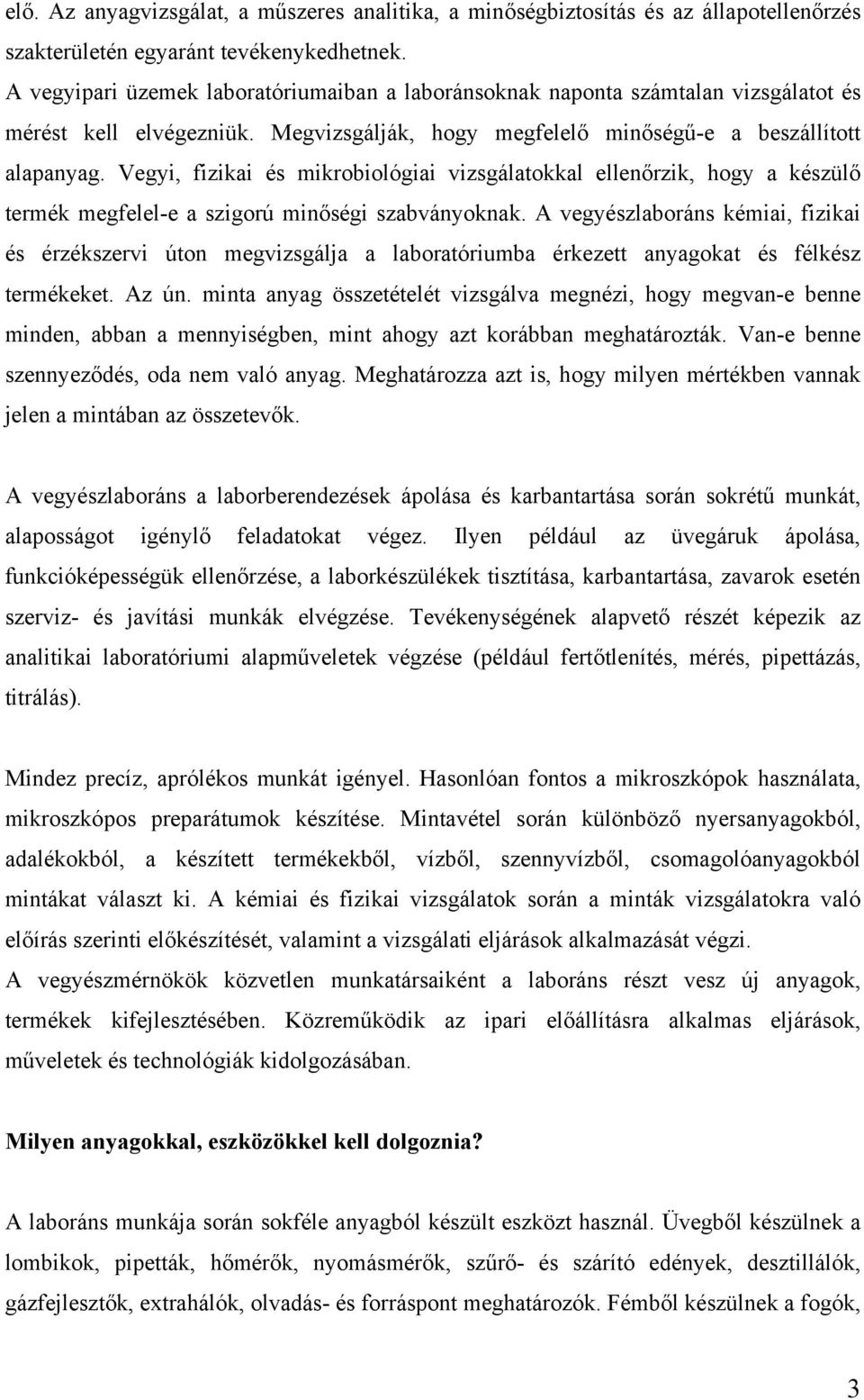 Vegyi, fizikai és mikrobiológiai vizsgálatokkal ellenőrzik, hogy a készülő termék megfelel-e a szigorú minőségi szabványoknak.