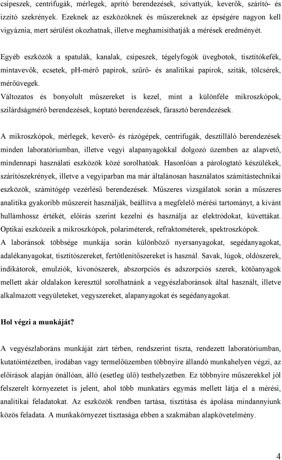 Egyéb eszközök a spatulák, kanalak, csipeszek, tégelyfogók üvegbotok, tisztítókefék, mintavevők, ecsetek, ph-mérő papírok, szűrő- és analitikai papírok, sziták, tölcsérek, mérőüvegek.