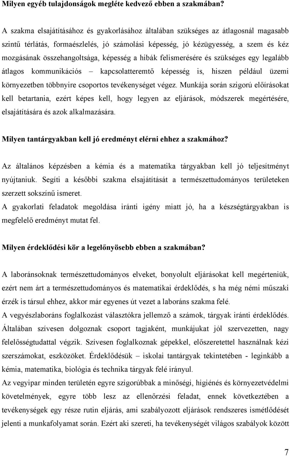 képesség a hibák felismerésére és szükséges egy legalább átlagos kommunikációs kapcsolatteremtő képesség is, hiszen például üzemi környezetben többnyire csoportos tevékenységet végez.
