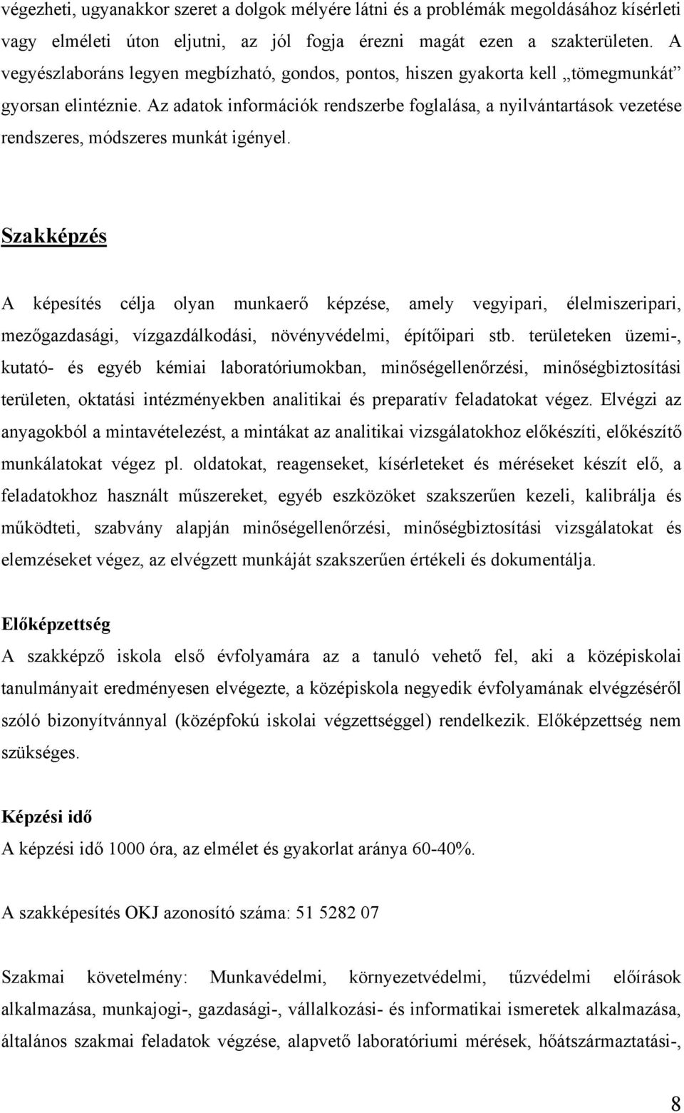Az adatok információk rendszerbe foglalása, a nyilvántartások vezetése rendszeres, módszeres munkát igényel.