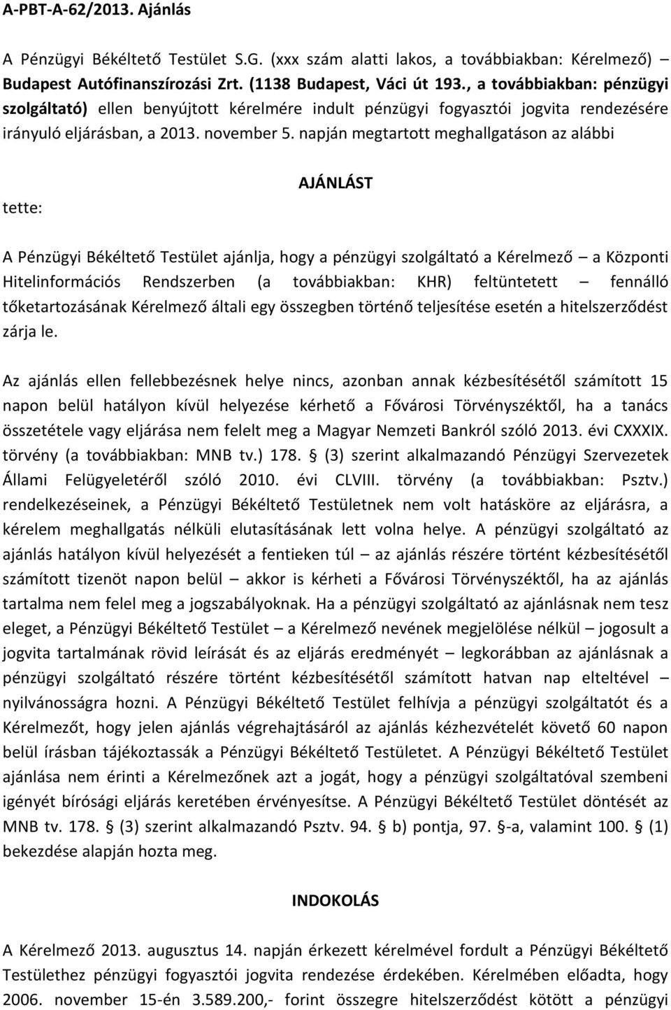 napján megtartott meghallgatáson az alábbi tette: AJÁNLÁST A Pénzügyi Békéltető Testület ajánlja, hogy a pénzügyi szolgáltató a Kérelmező a Központi Hitelinformációs Rendszerben (a továbbiakban: KHR)