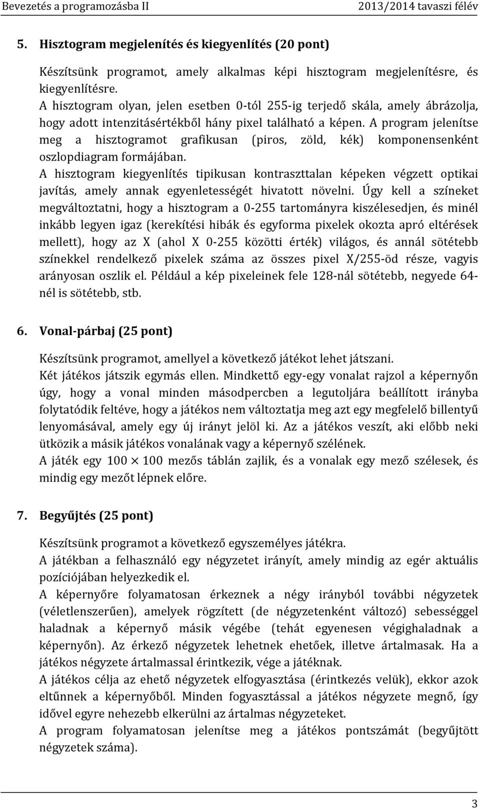 A program jelenítse meg a hisztogramot grafikusan (piros, zöld, kék) komponensenként oszlopdiagram formájában.